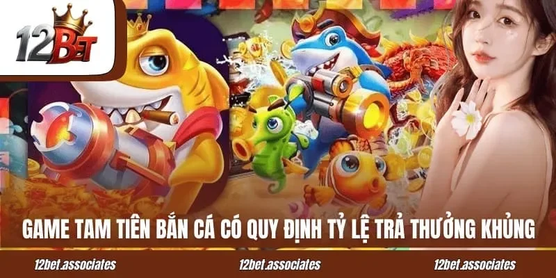 Game Tam Tiên bắn cá có quy định tỷ lệ trả thưởng khủng tại 12Bet