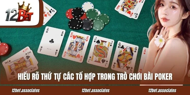 Hiểu rõ thứ tự các tổ hợp trong trò chơi bài Poker tại 12BET