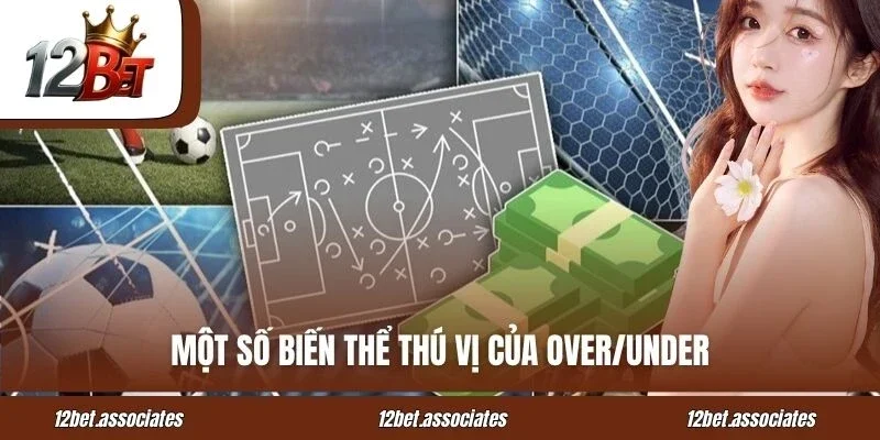 Một số biến thể thú vị của Over/Under khi cá cược tại 12BET