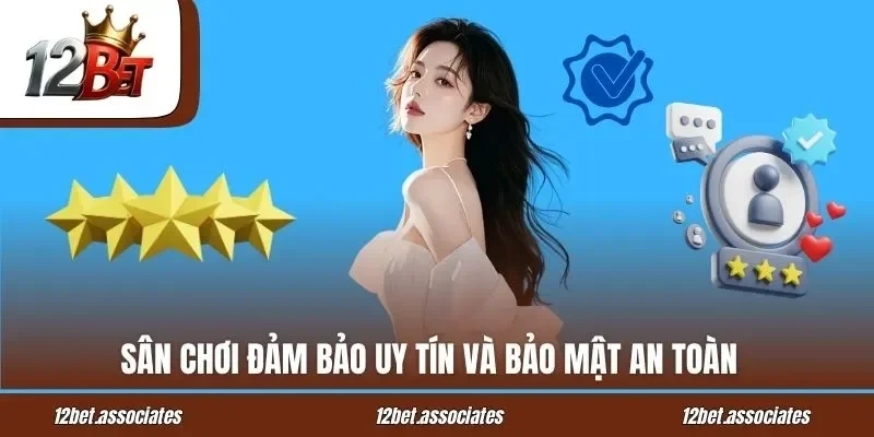 Sân chơi 12Bet đảm bảo uy tín và bảo mật an toàn