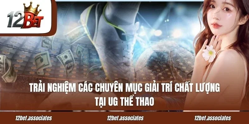 Trải nghiệm các chuyên mục giải trí chất lượng tại UG thể thao 12Bet
