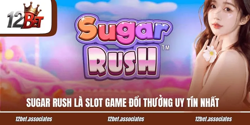 Sugar Rush là slot game đổi thưởng uy tín nhất tại 12BET